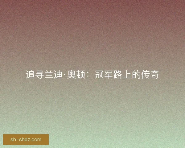 追寻兰迪·奥顿：冠军路上的传奇